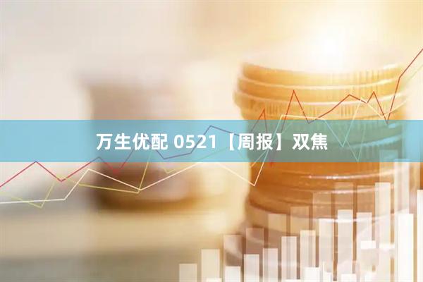 万生优配 0521【周报】双焦